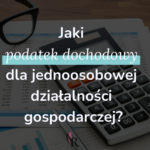Opodatkowanie podatkiem dochodowym jednoosobowej działalności gospodarczej.